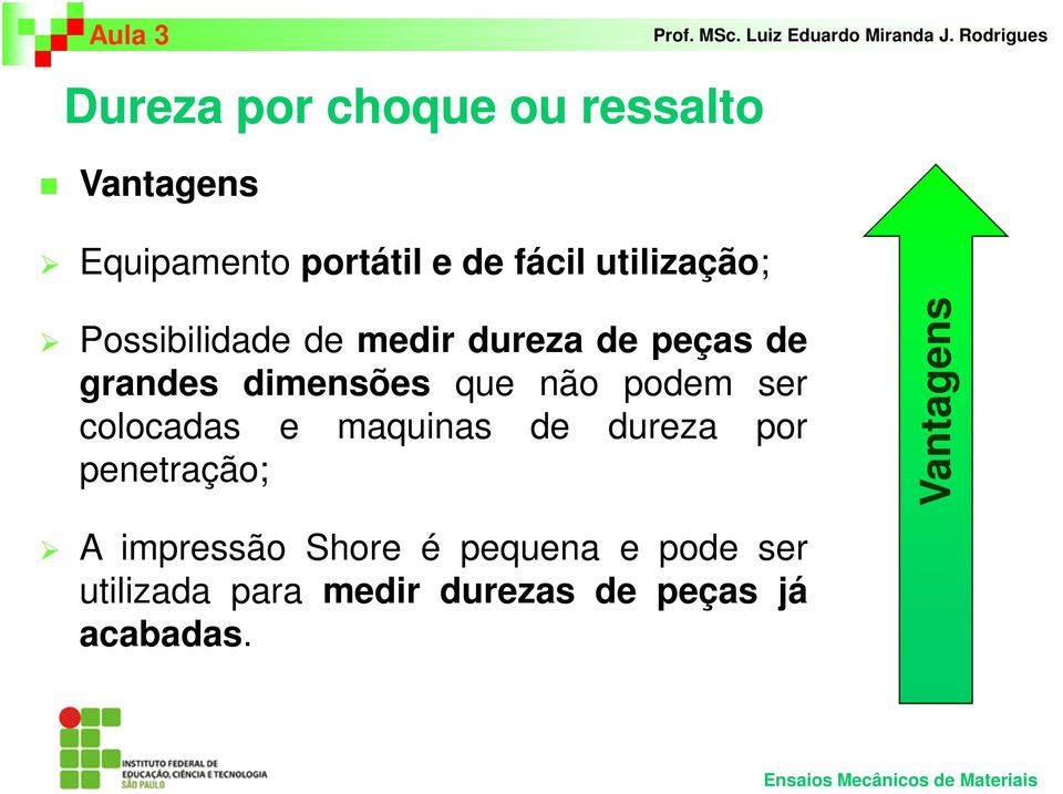 não podem ser colocadas e maquinas de dureza por penetração; Vantagens A