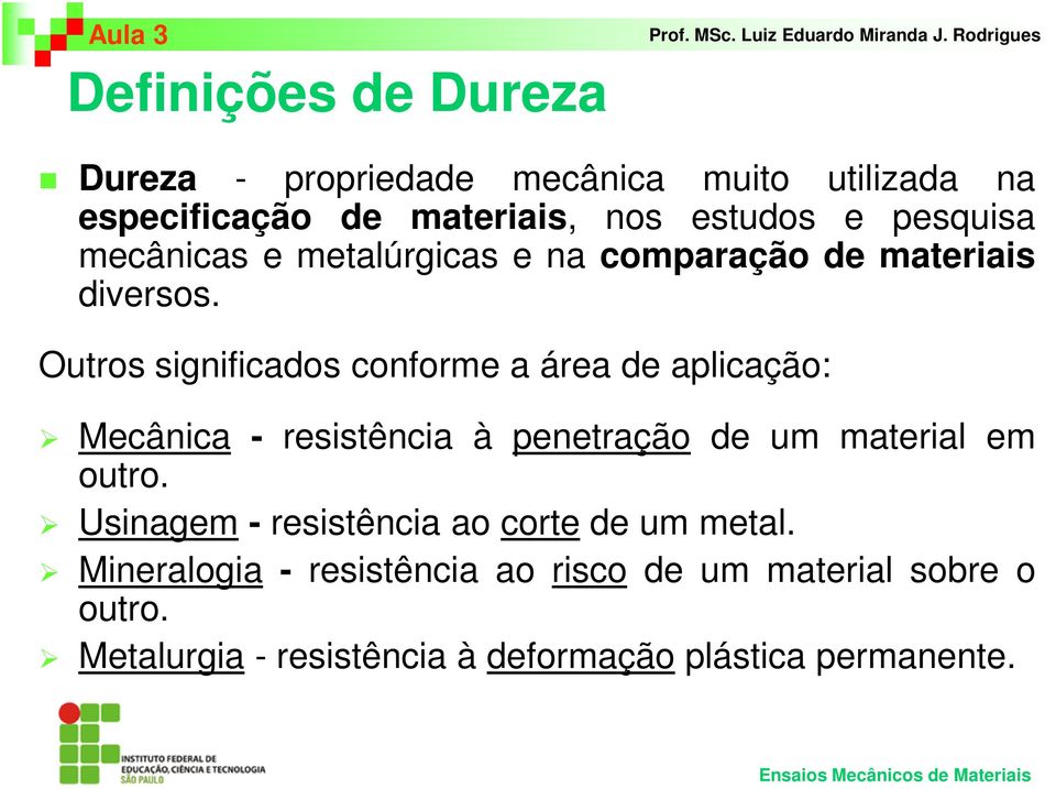 Outros significados conforme a área de aplicação: Mecânica - resistência à penetração de um material em outro.