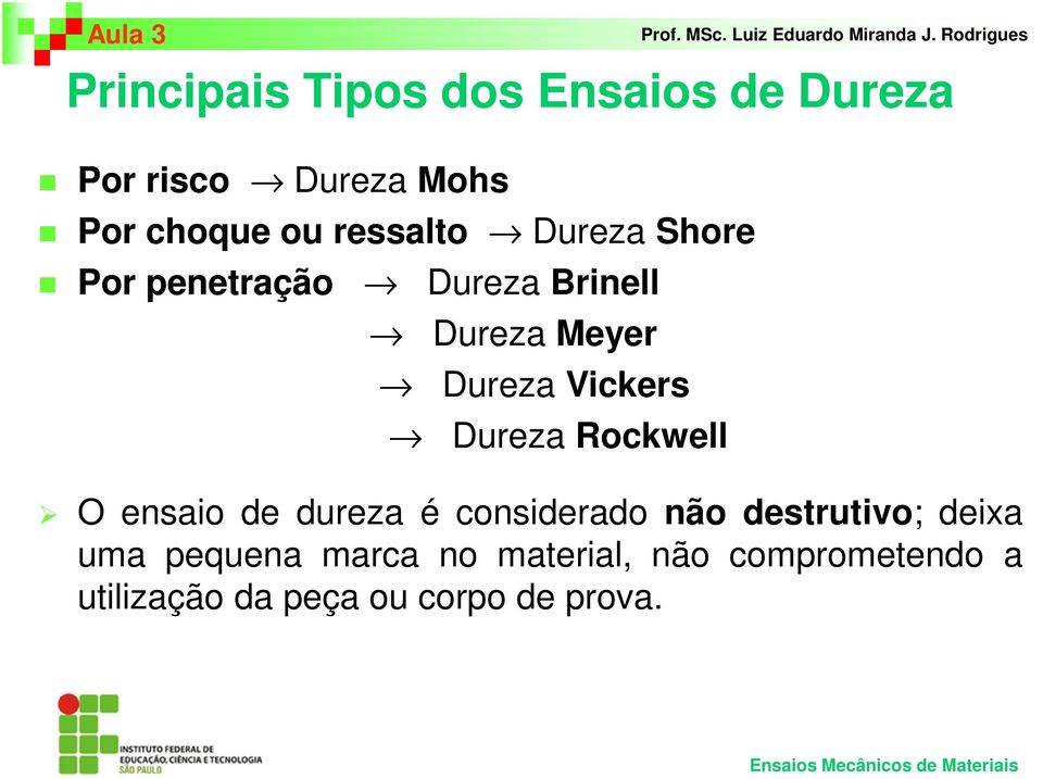 Vickers Dureza Rockwell O ensaio de dureza é considerado não destrutivo; deixa