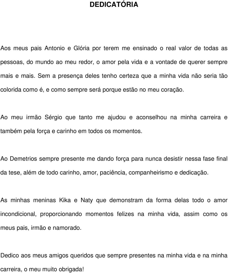 Ao meu irmão Sérgio que tanto me ajudou e aconselhou na minha carreira e também pela força e carinho em todos os momentos.