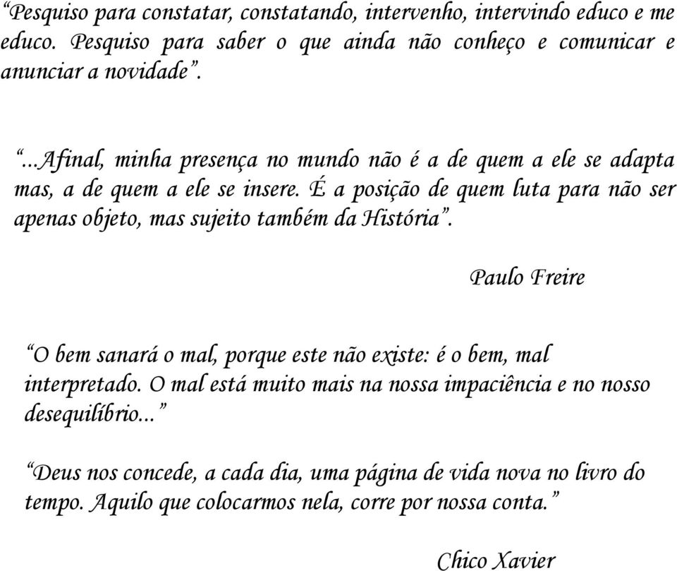 É a posição de quem luta para não ser apenas objeto, mas sujeito também da História.