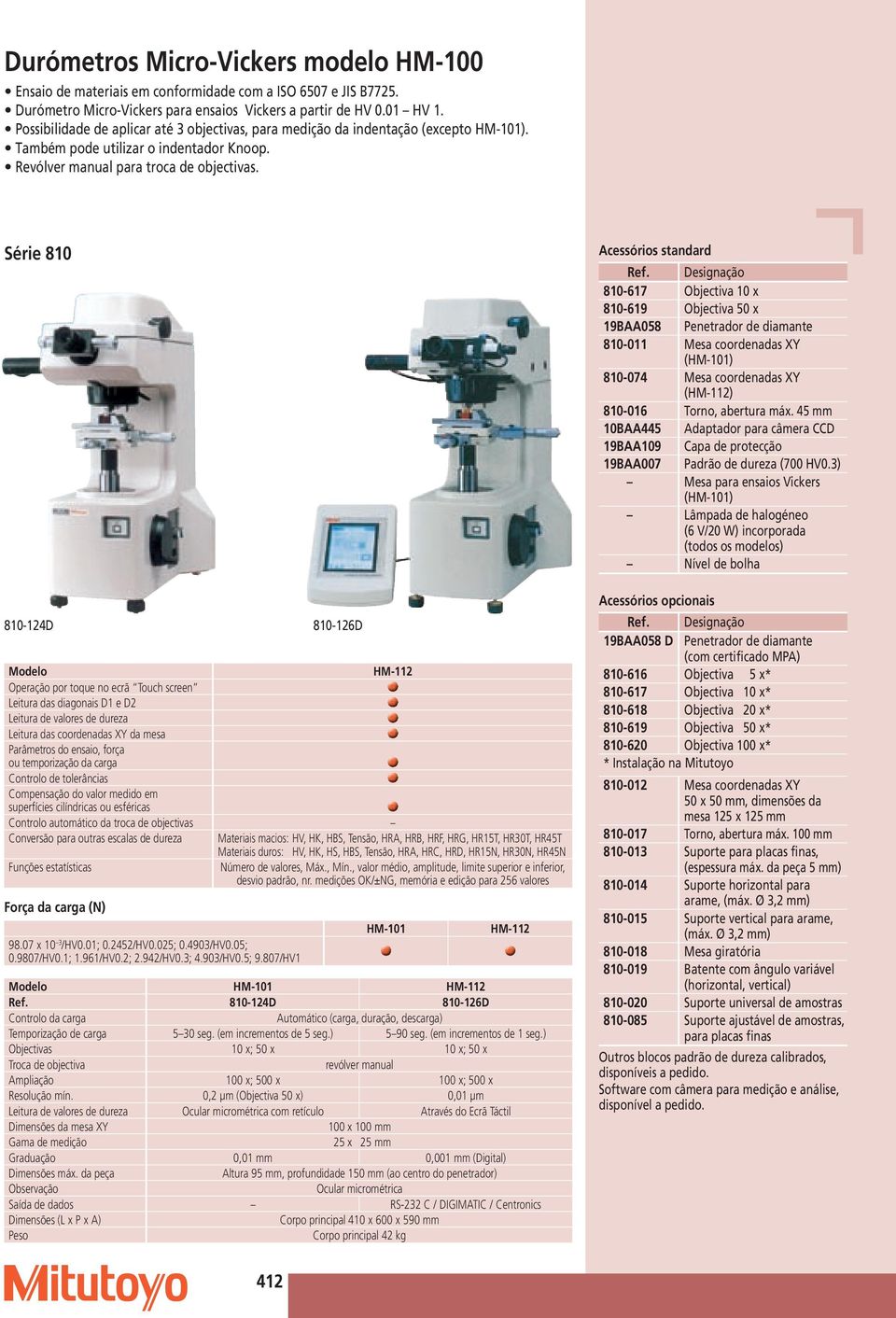 Série 810 810-124D 810-126D Modelo HM-112 Operação por toque no ecrã Touch screen Leitura das diagonais D1 e D2 Leitura de valores de dureza Leitura das coordenadas XY da mesa Parâmetros do ensaio,