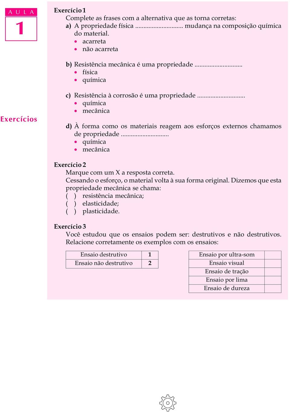 .. química mecânica d) À forma como os materiais reagem aos esforços externos chamamos de propriedade... química mecânica Exercício 2 Marque com um X a resposta correta.