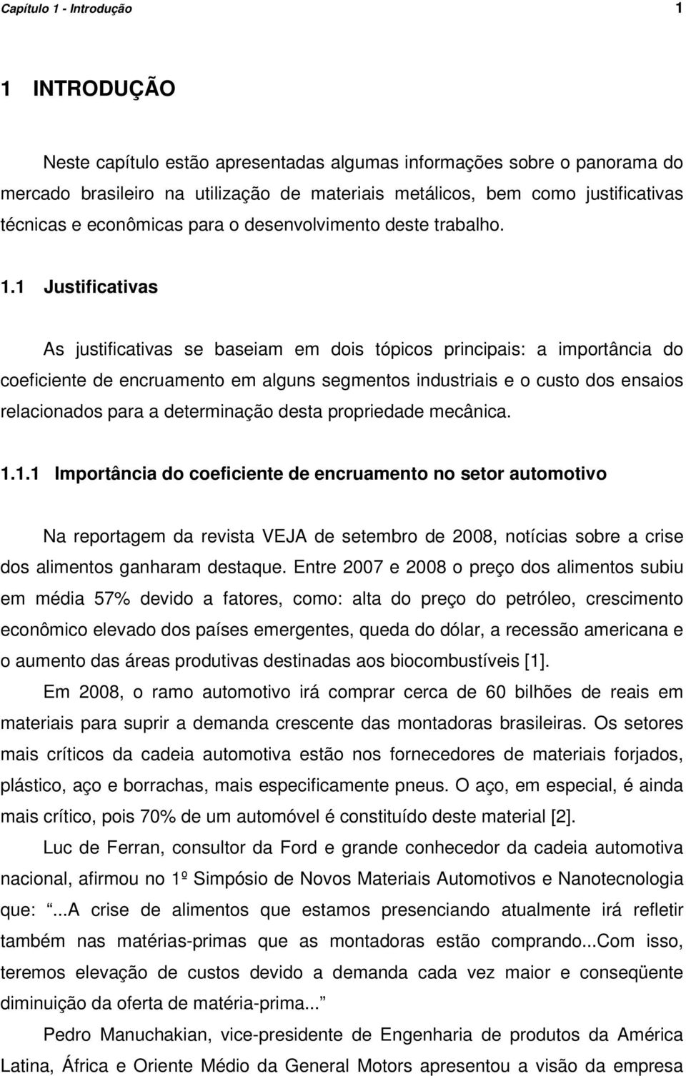 1 Justificativas As justificativas se baseiam em dois tópicos principais: a importância do coeficiente de encruamento em alguns segmentos industriais e o custo dos ensaios relacionados para a