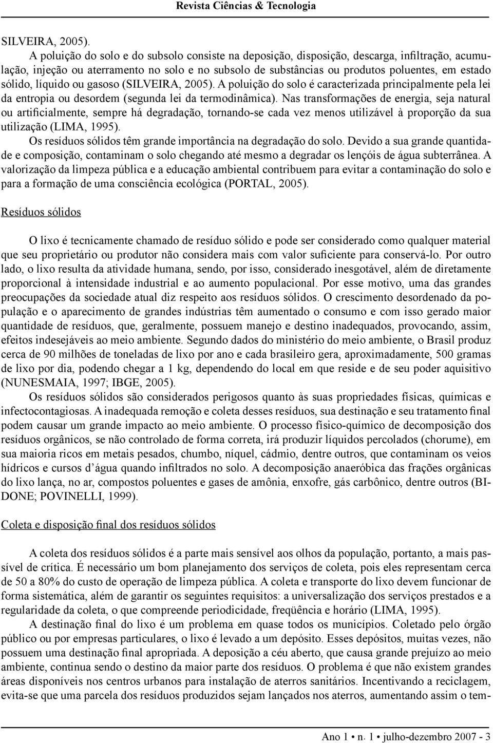 sólido, líquido ou gasoso ( A poluição do solo é caracterizada principalmente pela lei da entropia ou desordem (segunda lei da termodinâmica).