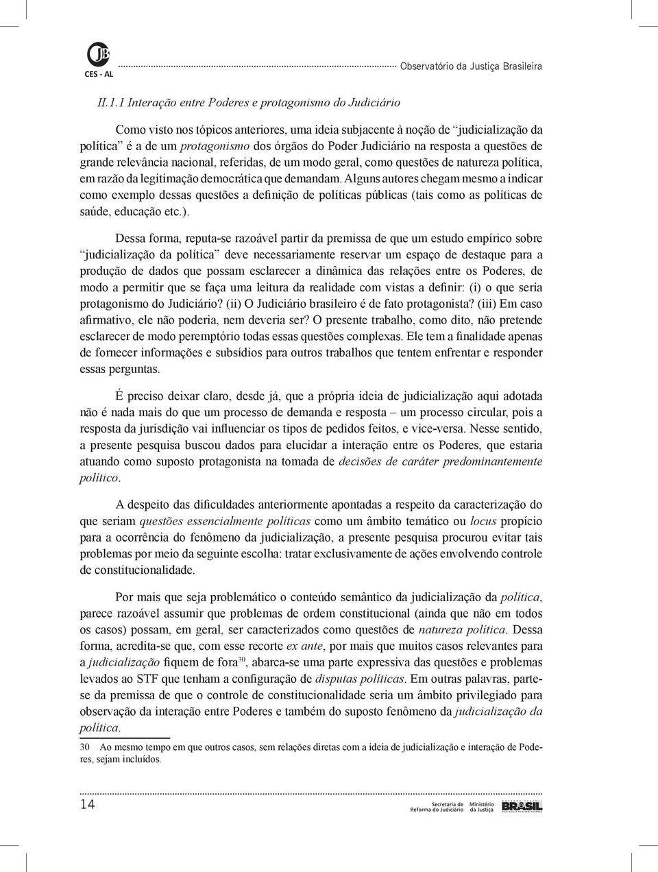 Judiciário na resposta a questões de grande relevância nacional, referidas, de um modo geral, como questões de natureza política, em razão da legitimação democrática que demandam.