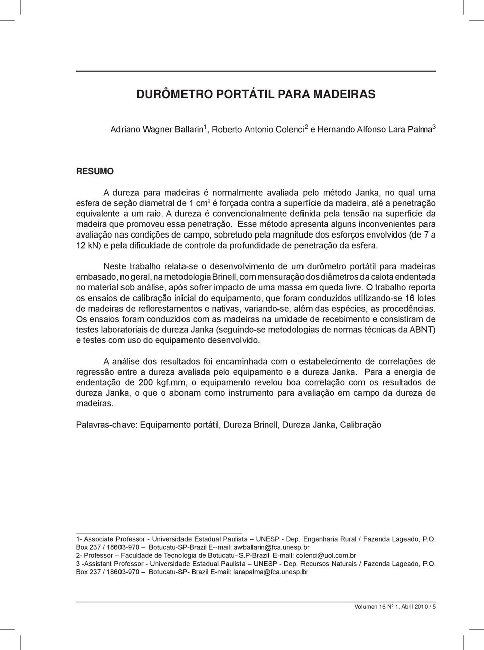 Esse método apresenta alguns inconvenientes para avaliação nas condições de campo, sobretudo pela magnitude dos esforços envolvidos (de 7 a 12 kn) e pela dificuldade de controle da profundidade de