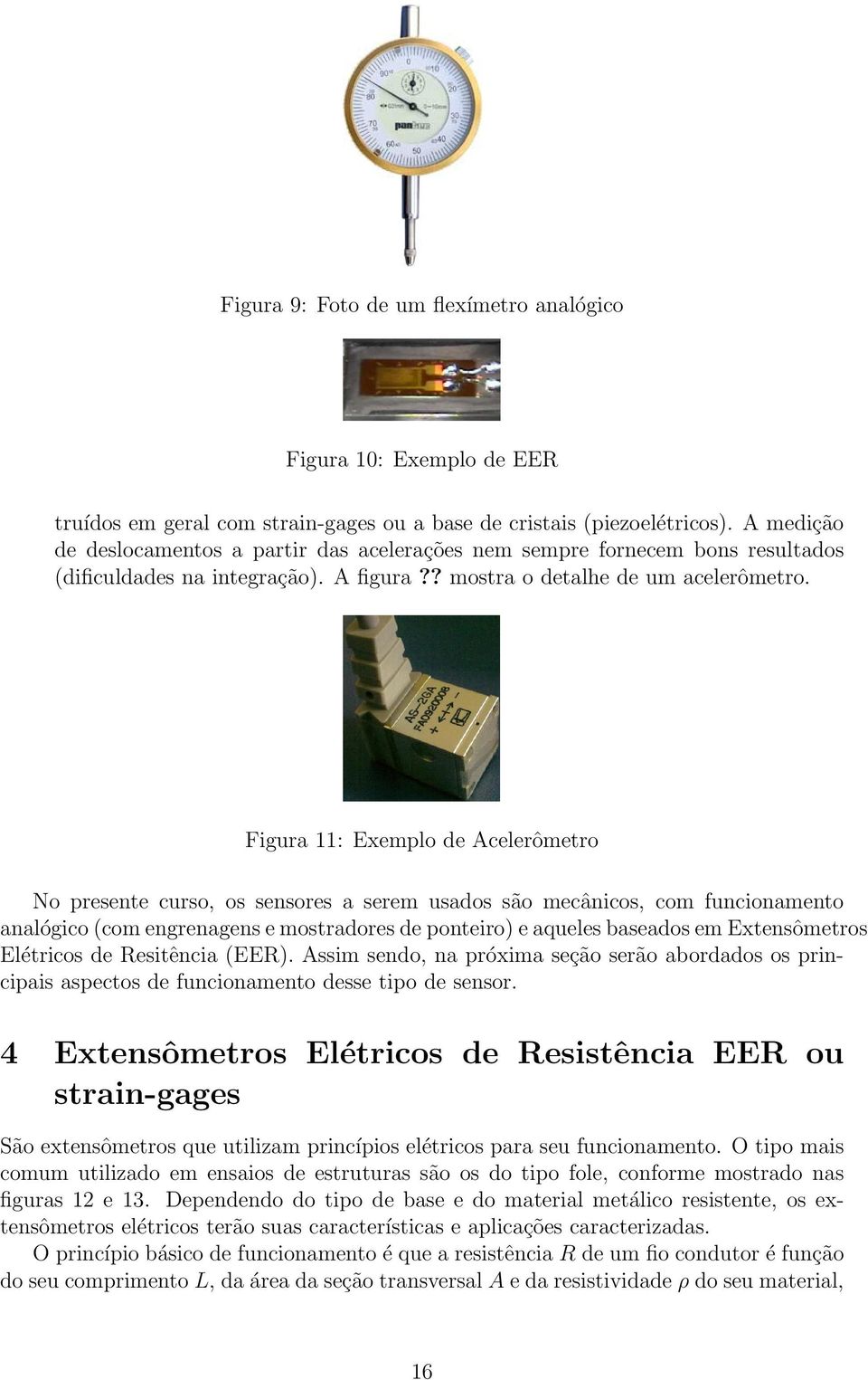 Figura 11: Exemplo de Acelerômetro No presente curso, os sensores a serem usados são mecânicos, com funcionamento analógico (com engrenagens e mostradores de ponteiro) e aqueles baseados em