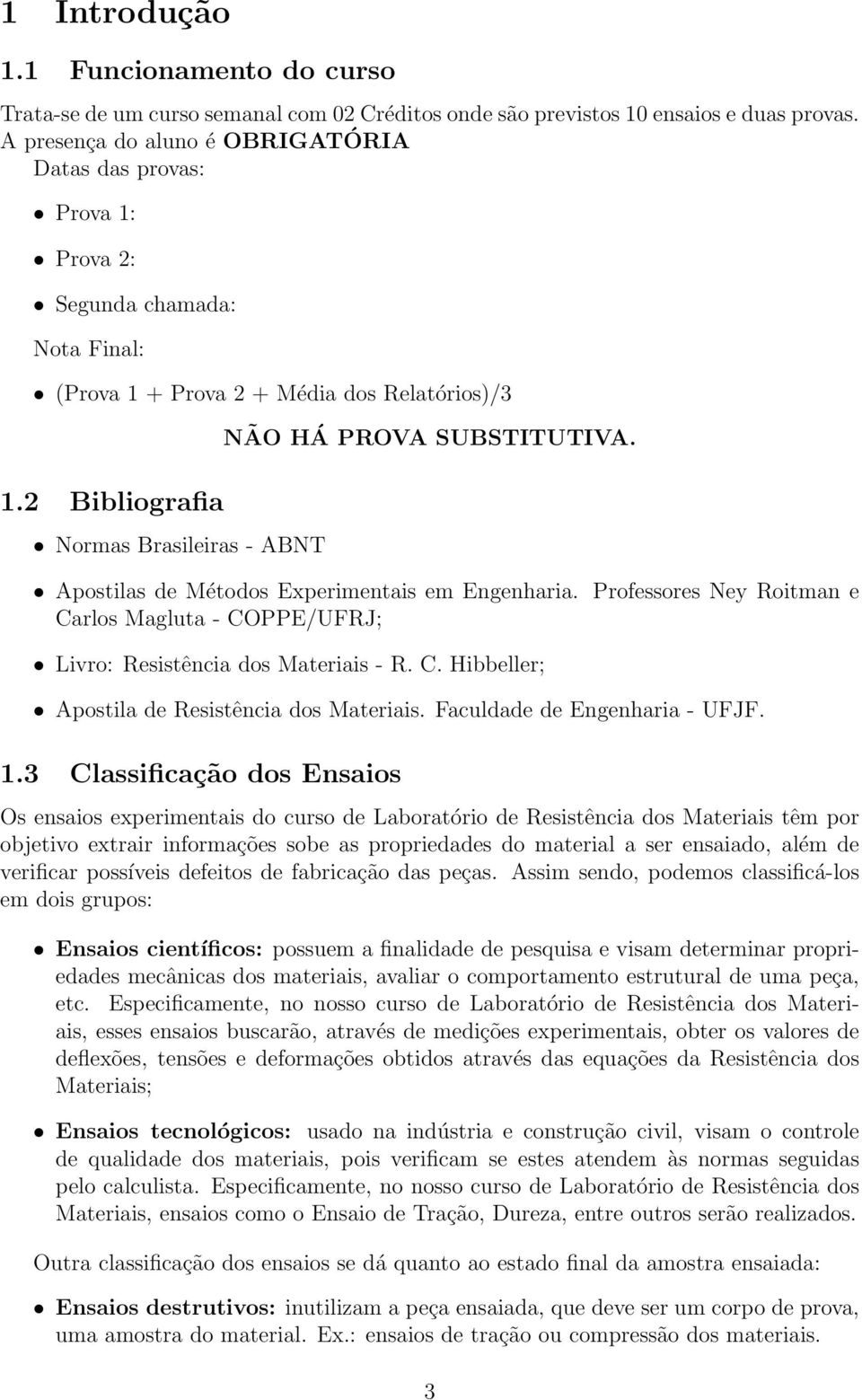 2 Bibliografia Normas Brasileiras - ABNT NÃO HÁ PROVA SUBSTITUTIVA. Apostilas de Métodos Experimentais em Engenharia.