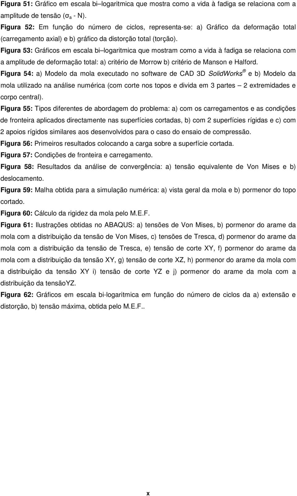 Figura 53: Gráficos em escala bi logaritmica que mostram como a vida à fadiga se relaciona com a amplitude de deformação total: a) critério de Morrow b) critério de Manson e Halford.