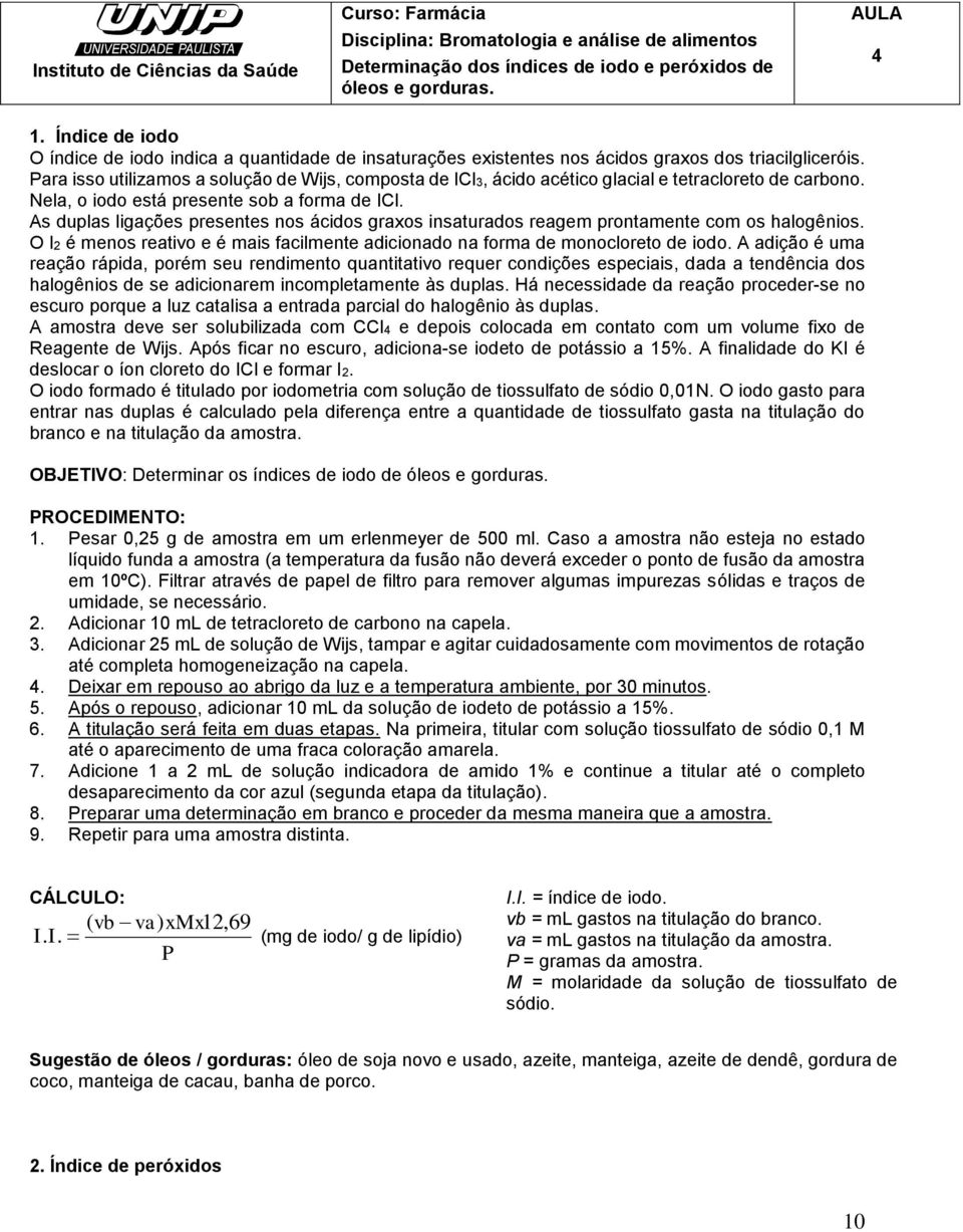 Para isso utilizamos a solução de Wijs, composta de ICl3, ácido acético glacial e tetracloreto de carbono. Nela, o iodo está presente sob a forma de ICl.