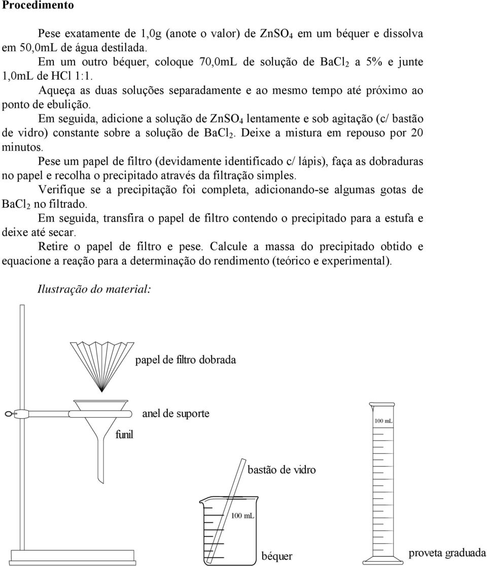 Em seguida, adicione a solução de ZnSO 4 lentamente e sob agitação (c/ bastão de vidro) constante sobre a solução de BaCl 2. Deixe a mistura em repouso por 20 minutos.