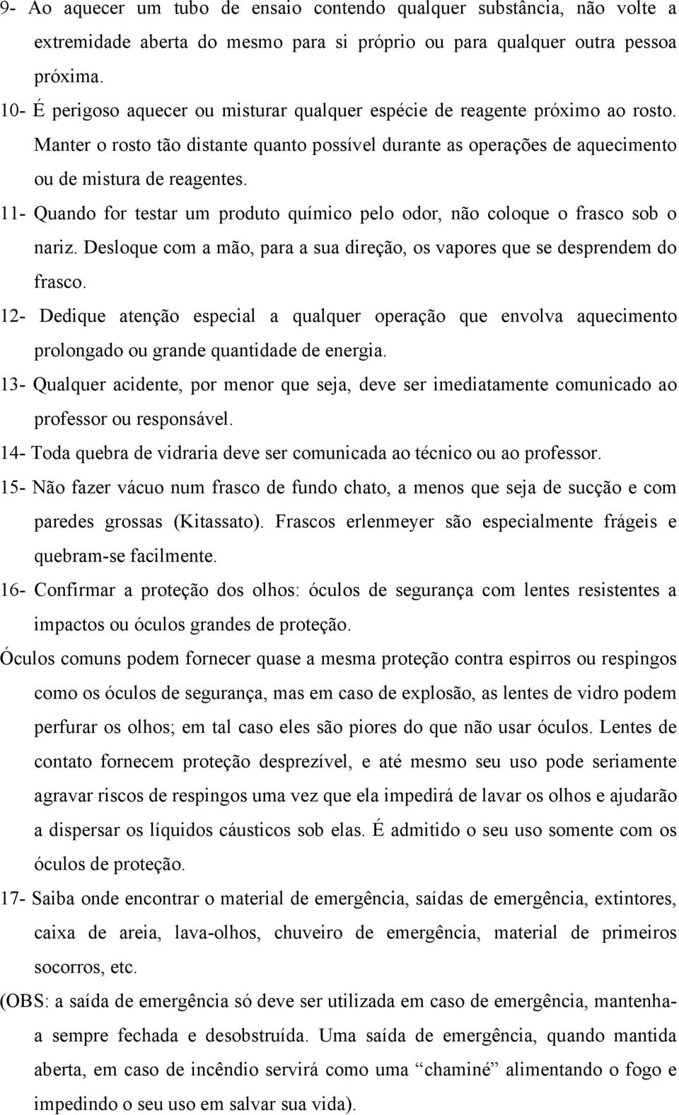 11- Quando for testar um produto químico pelo odor, não coloque o frasco sob o nariz. Desloque com a mão, para a sua direção, os vapores que se desprendem do frasco.