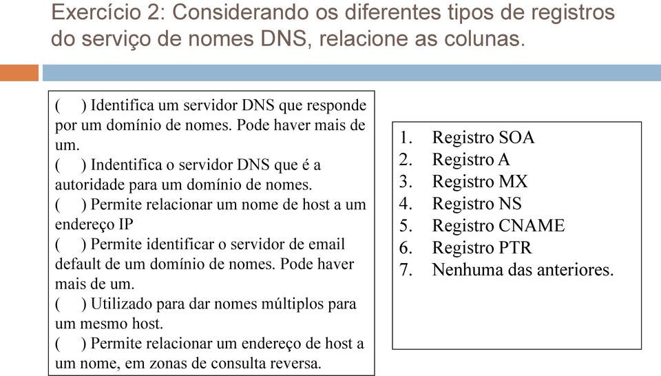 ( ) Permite relacionar um nome de host a um endereço IP ( ) Permite identificar o servidor de email default de um domínio de nomes. Pode haver mais de um.