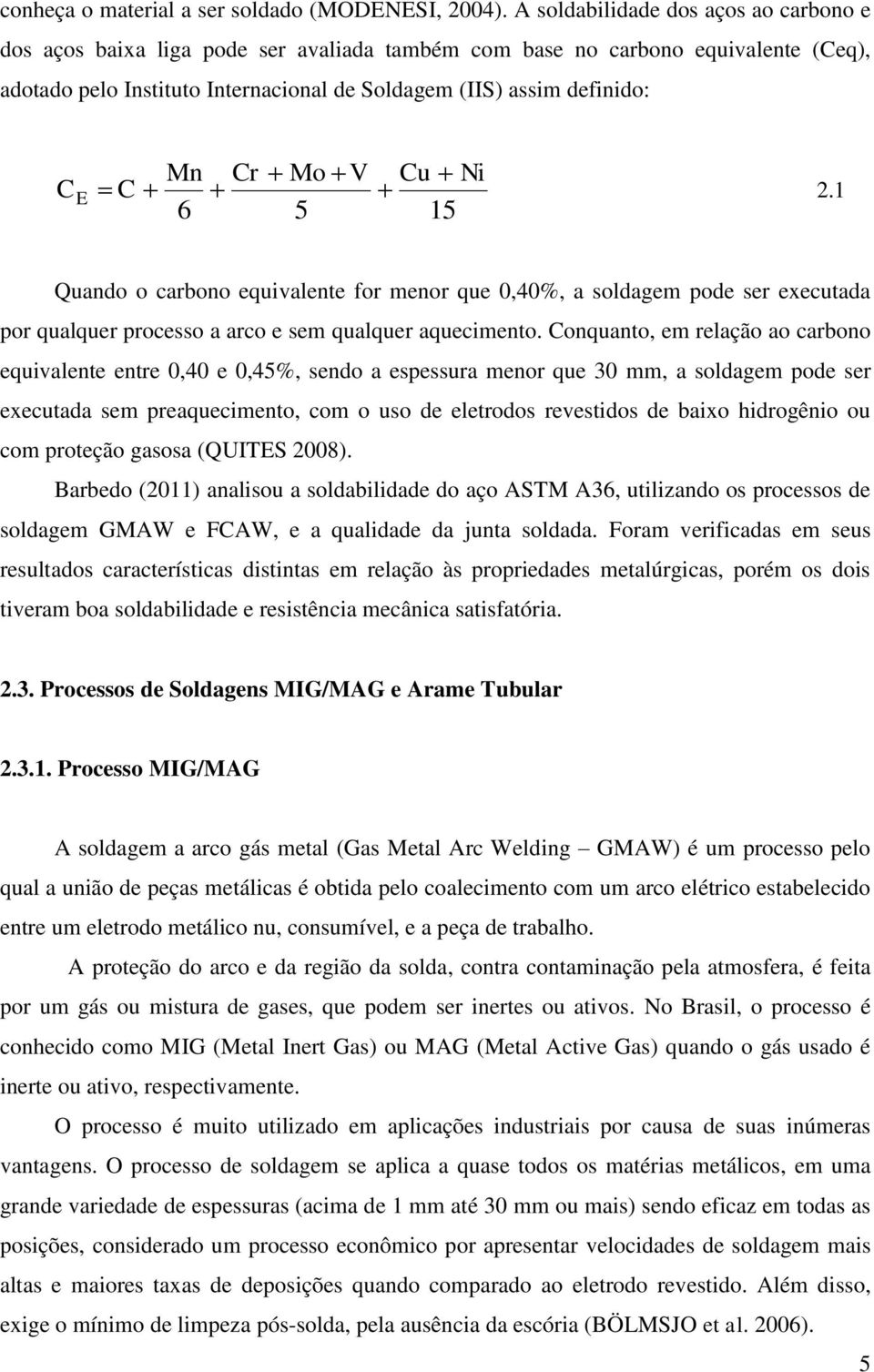 Cr Mo V C 6 5 Cu Ni 15 2.1 Quando o carbono equivalente for menor que 0,40%, a soldagem pode ser executada por qualquer processo a arco e sem qualquer aquecimento.