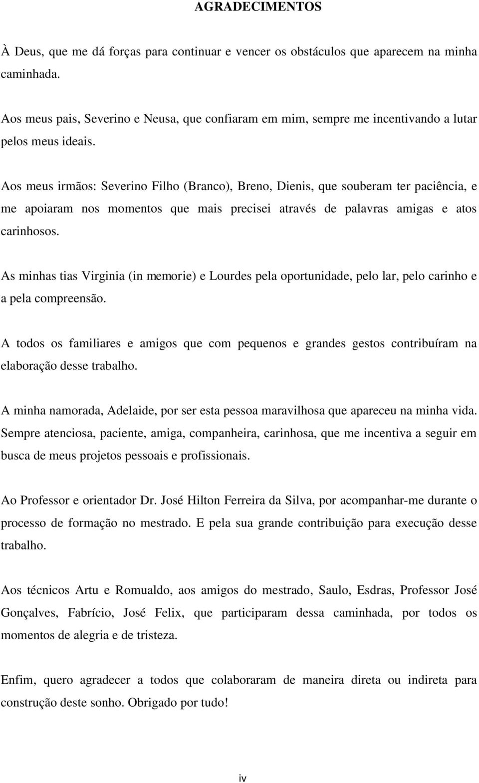 Aos meus irmãos: Severino Filho (Branco), Breno, Dienis, que souberam ter paciência, e me apoiaram nos momentos que mais precisei através de palavras amigas e atos carinhosos.