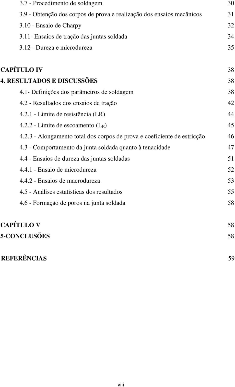 2.2 - Limite de escoamento (L E ) 45 4.2.3 - Alongamento total dos corpos de prova e coeficiente de estricção 46 4.3 - Comportamento da junta soldada quanto à tenacidade 47 4.