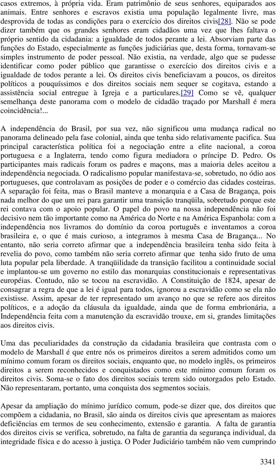 Não se pode dizer também que os grandes senhores eram cidadãos uma vez que lhes faltava o próprio sentido da cidadania: a igualdade de todos perante a lei.