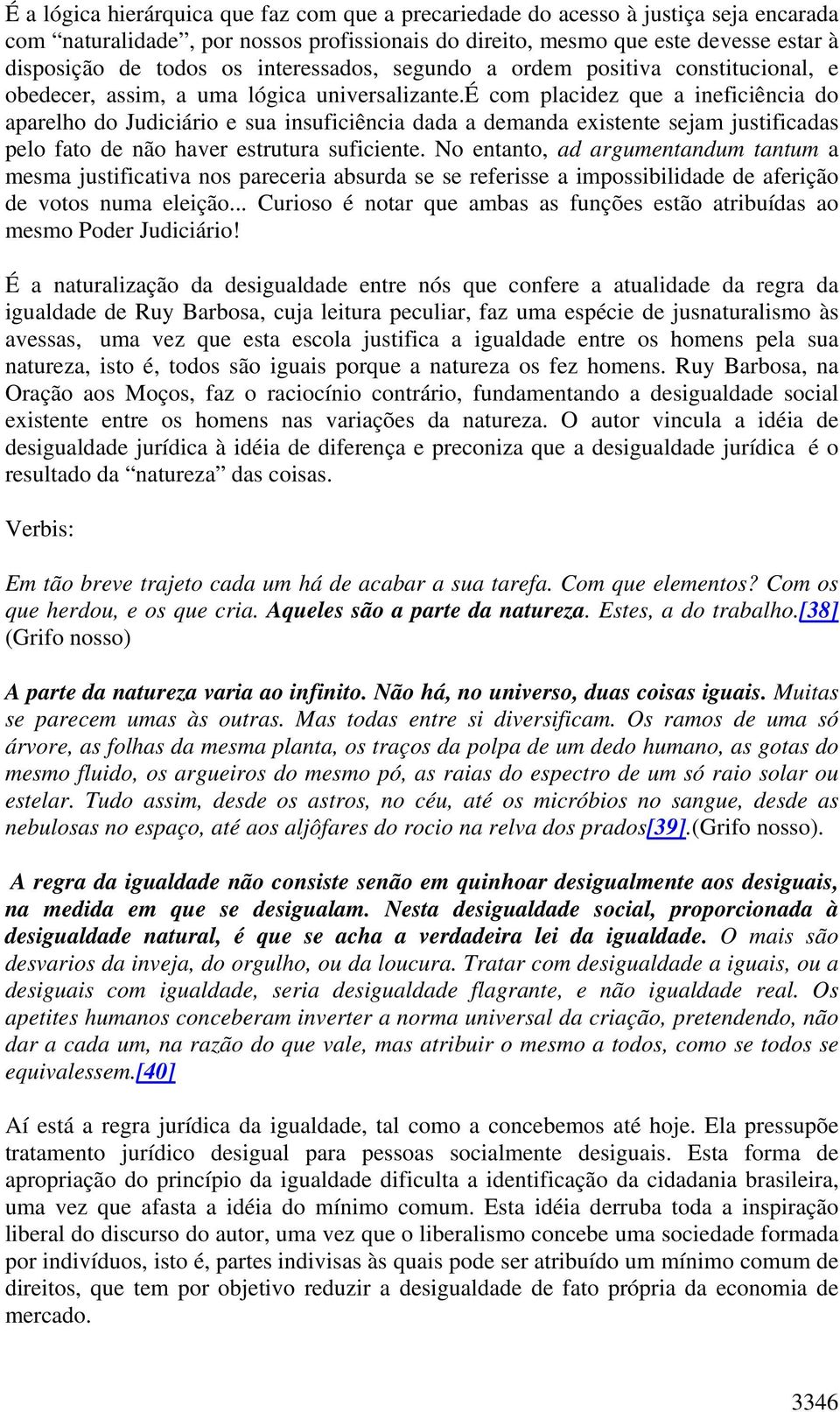 é com placidez que a ineficiência do aparelho do Judiciário e sua insuficiência dada a demanda existente sejam justificadas pelo fato de não haver estrutura suficiente.