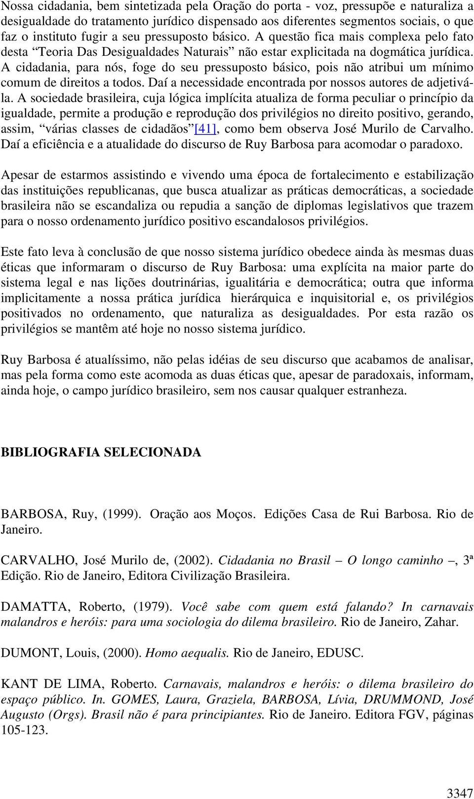 A cidadania, para nós, foge do seu pressuposto básico, pois não atribui um mínimo comum de direitos a todos. Daí a necessidade encontrada por nossos autores de adjetivála.