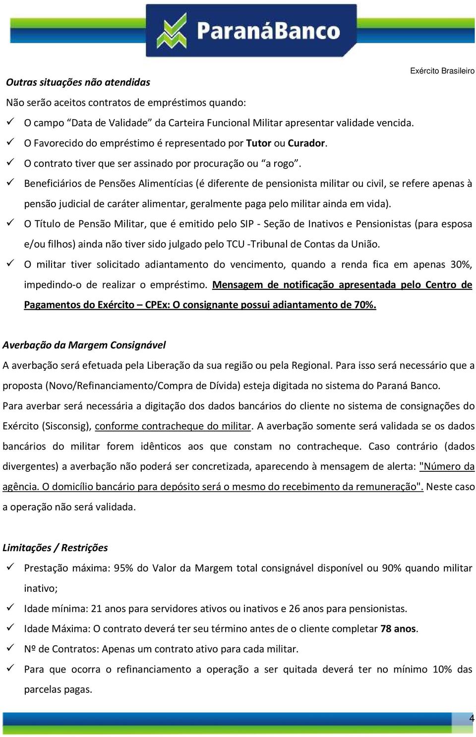 Beneficiários de Pensões Alimentícias (é diferente de pensionista militar ou civil, se refere apenas à pensão judicial de caráter alimentar, geralmente paga pelo militar ainda em vida).