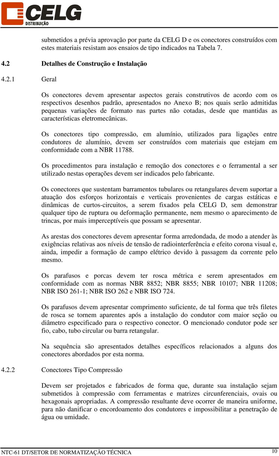 1 Geral Os conectores devem apresentar aspectos gerais construtivos de acordo com os respectivos desenhos padrão, apresentados no Anexo B; nos quais serão admitidas pequenas variações de formato nas