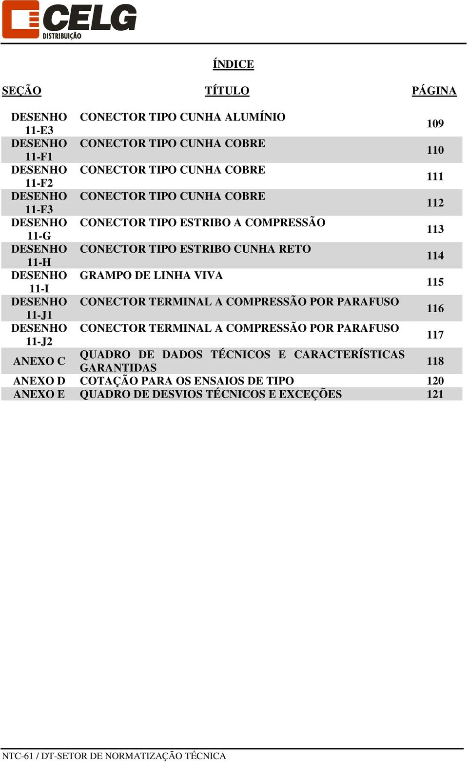 LINHA VIVA 11-I 115 DESENHO CONECTOR TERMINAL A COMPRESSÃO POR PARAFUSO 11-J1 116 DESENHO CONECTOR TERMINAL A COMPRESSÃO POR PARAFUSO 11-J2 117 ANEXO C QUADRO DE DADOS