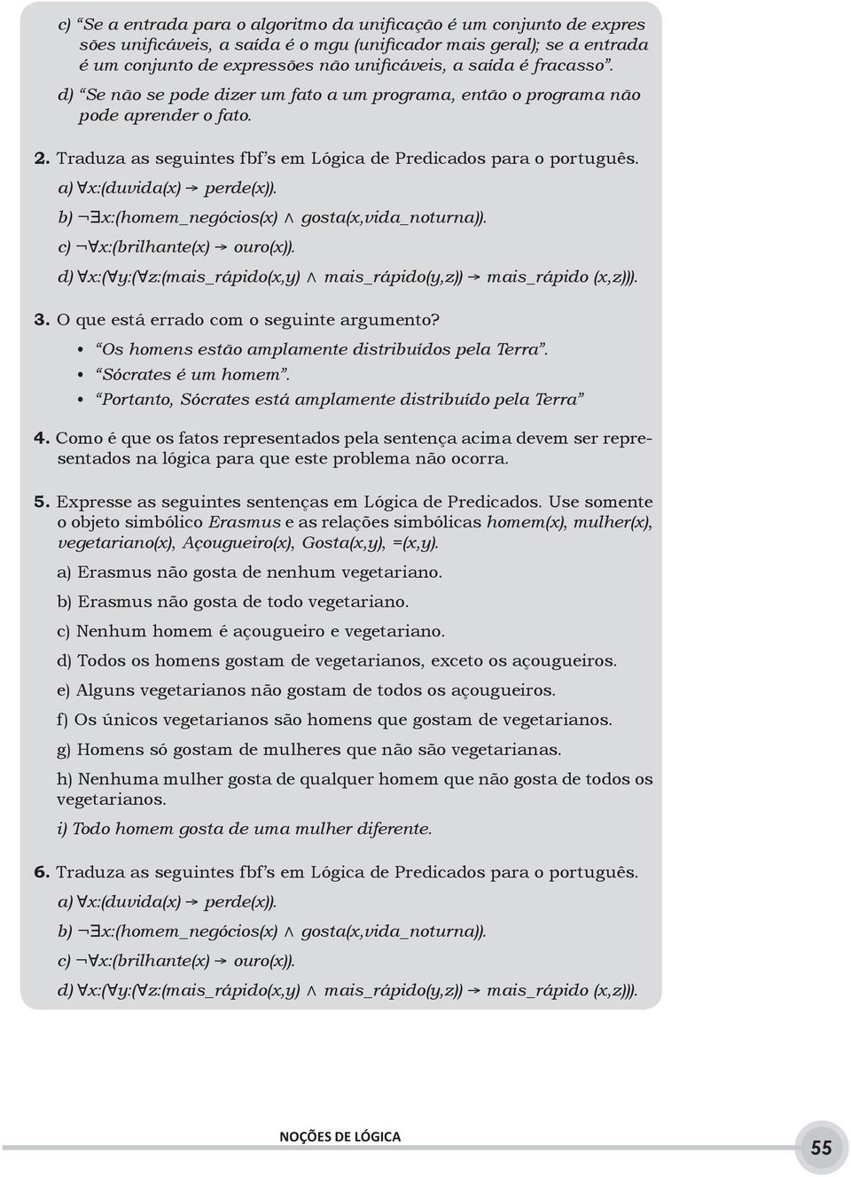 b) x:(homem_negócios(x) gosta(x,vida_noturna)). c) x:(brilhante(x) ouro(x)). d) x:( y:( z:(mais_rápido(x,y) mais_rápido(y,z)) mais_rápido (x,z))). 3. O que está errado com o seguinte argumento?