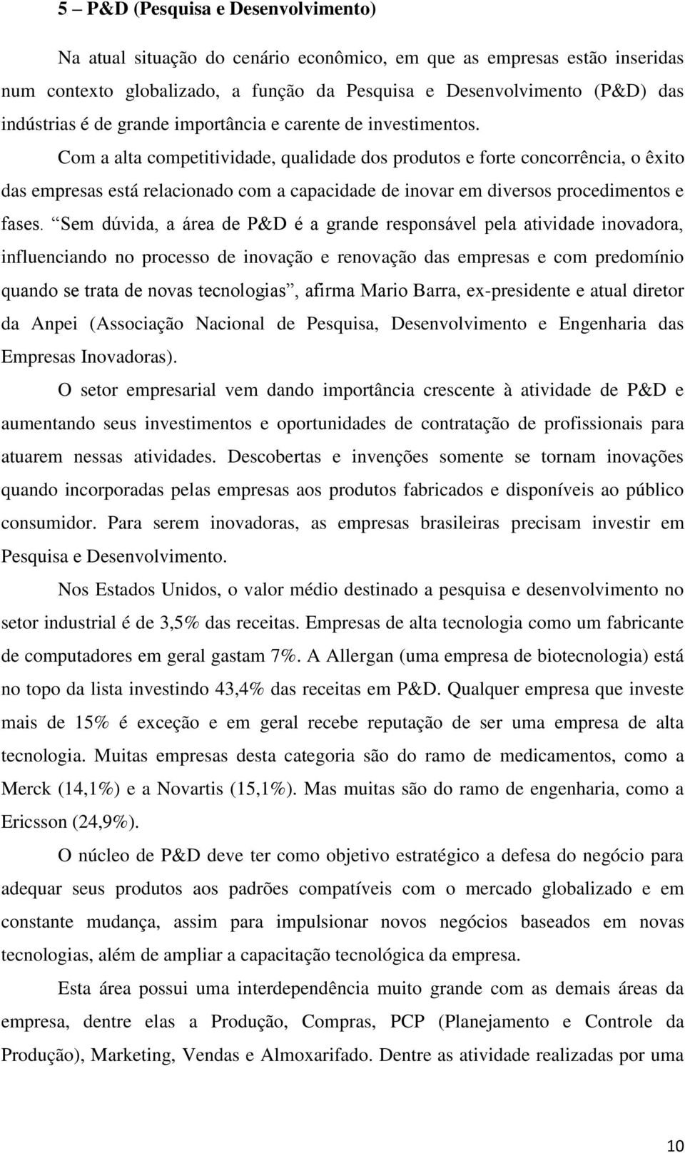 Com a alta competitividade, qualidade dos produtos e forte concorrência, o êxito das empresas está relacionado com a capacidade de inovar em diversos procedimentos e fases.