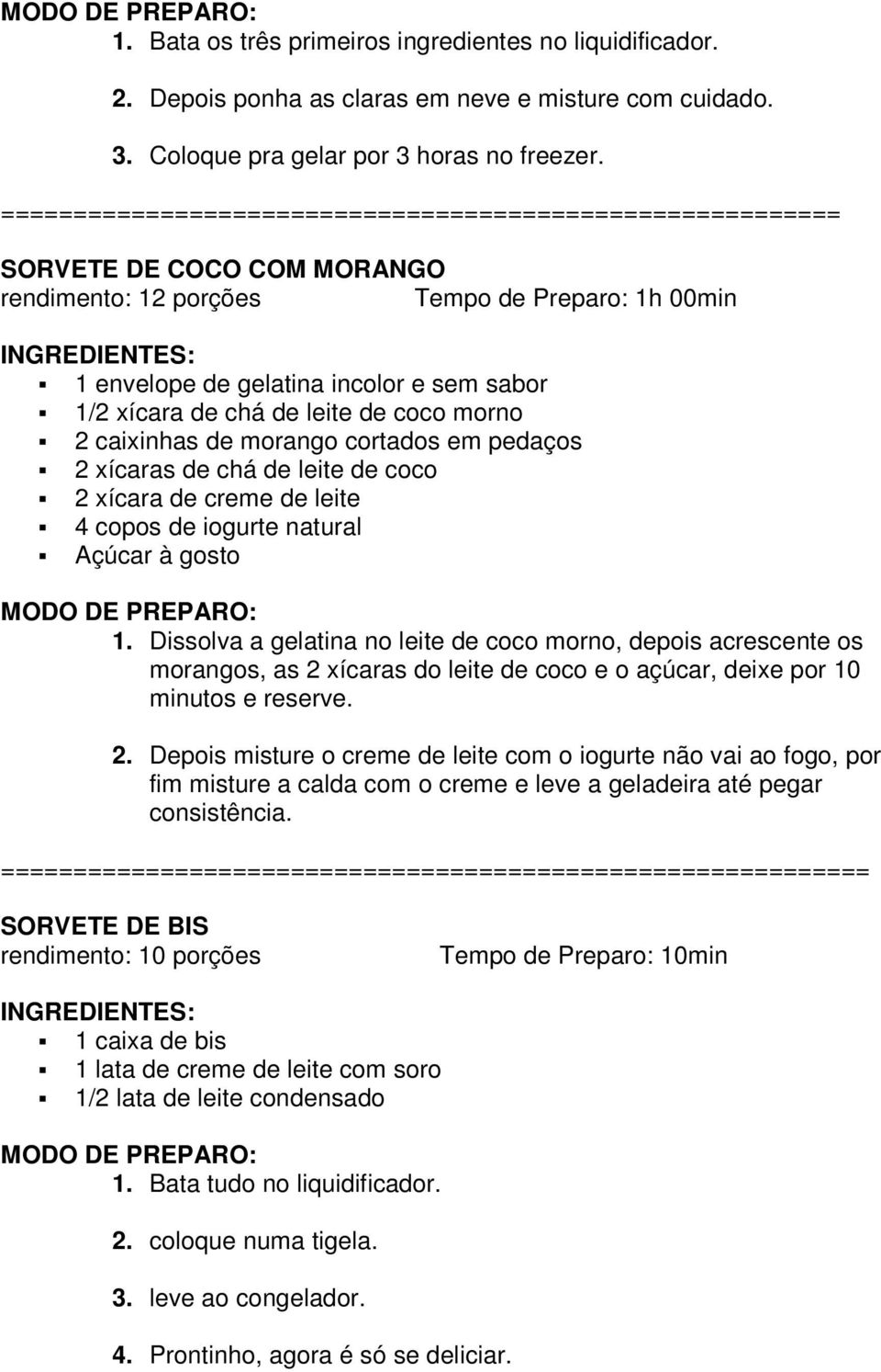 de leite de coco morno 2 caixinhas de morango cortados em pedaços 2 xícaras de chá de leite de coco 2 xícara de creme de leite 4 copos de iogurte natural Açúcar à gosto 1.