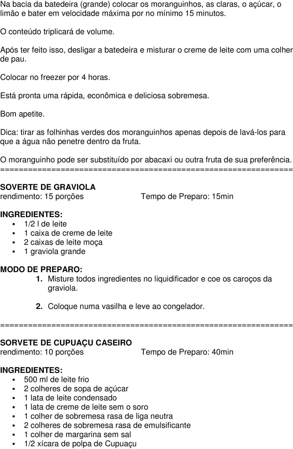 Dica: tirar as folhinhas verdes dos moranguinhos apenas depois de lavá-los para que a água não penetre dentro da fruta.