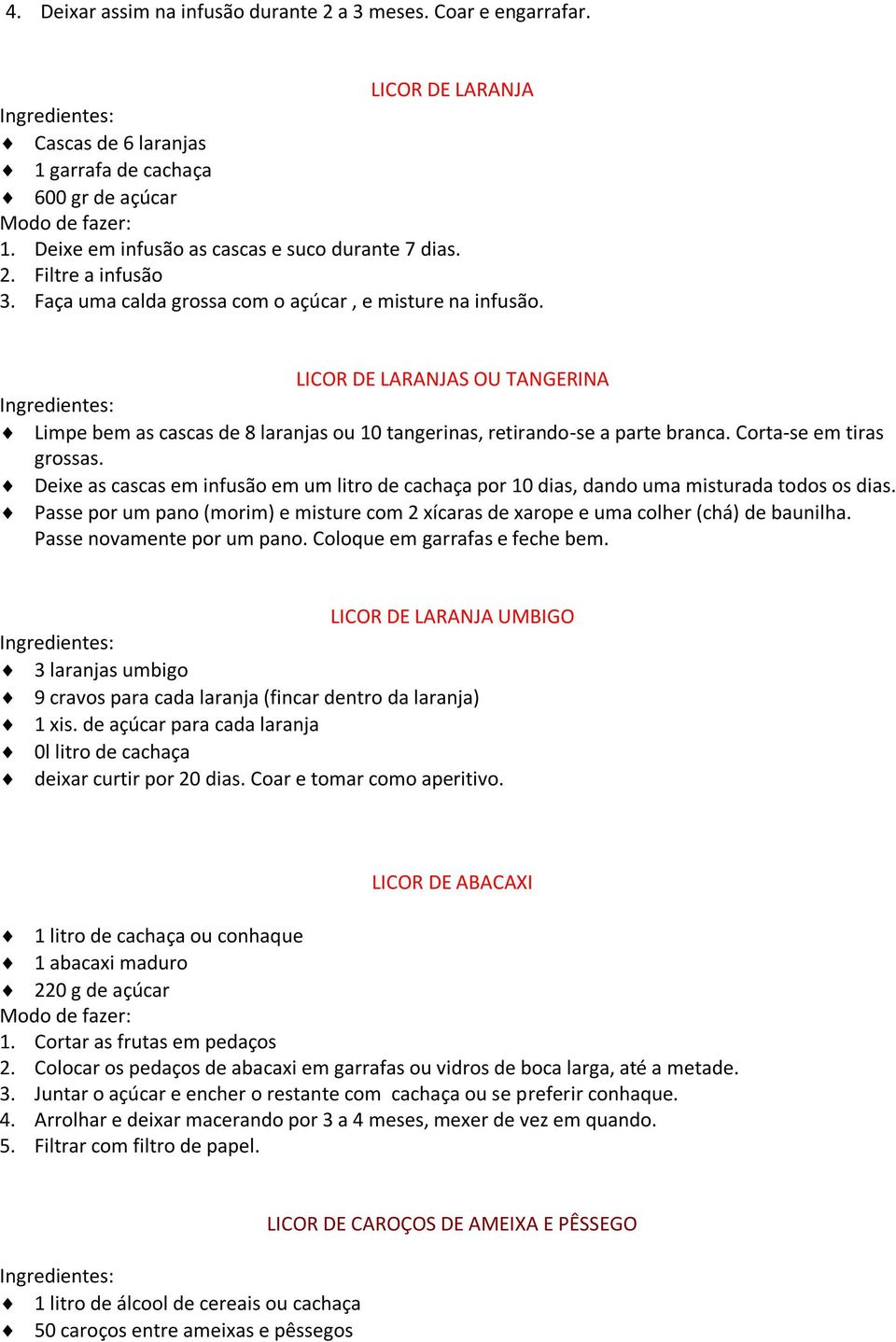 LICOR DE LARANJAS OU TANGERINA Ingredientes: Limpe bem as cascas de 8 laranjas ou 10 tangerinas, retirando-se a parte branca. Corta-se em tiras grossas.