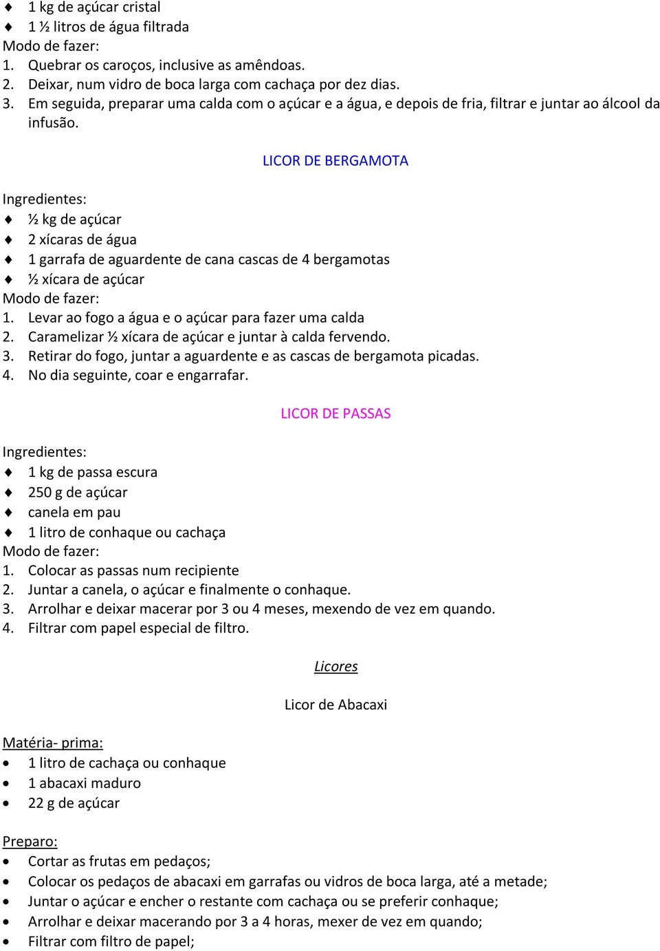 LICOR DE BERGAMOTA Ingredientes: ½ kg de açúcar 2 xícaras de água 1 garrafa de aguardente de cana cascas de 4 bergamotas ½ xícara de açúcar Modo de fazer: 1.