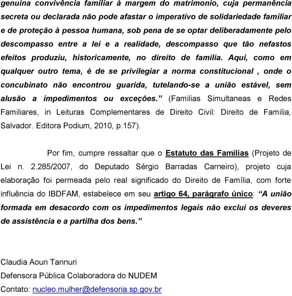 Aqui, como em qualquer outro tema, é de se privilegiar a norma constitucional, onde o concubinato não encontrou guarida, tutelando-se a união estável, sem alusão a impedimentos ou exceções.