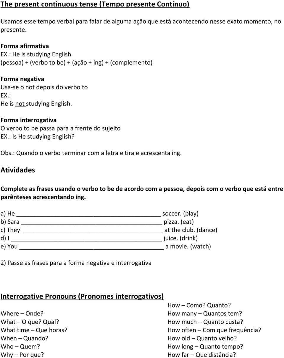 Forma interrogativa O verbo to be passa para a frente do sujeito EX.: Is He studying English? Obs.: Quando o verbo terminar com a letra e tira e acrescenta ing.