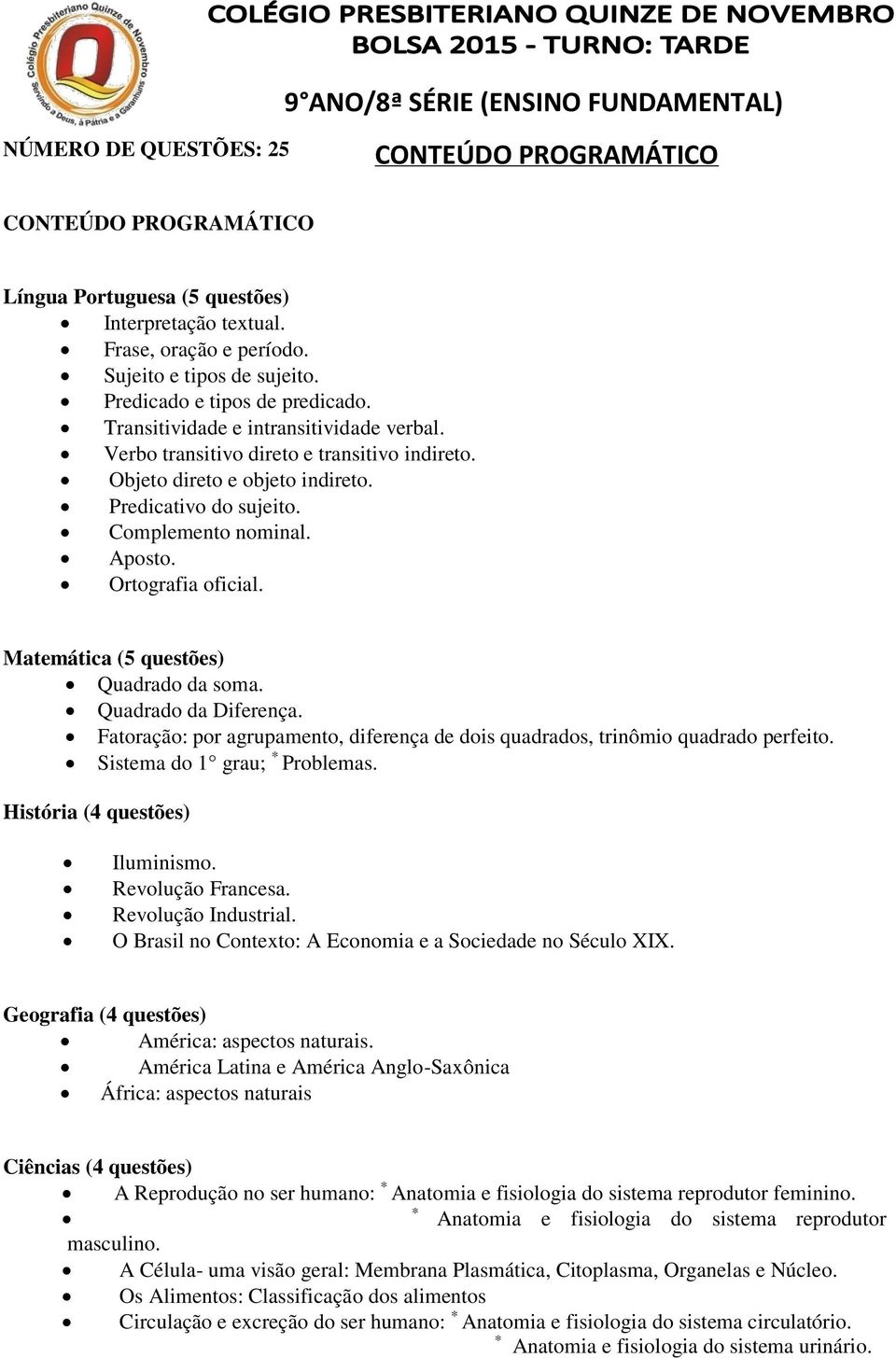 Matemática (5 questões) Quadrado da soma. Quadrado da Diferença. Fatoração: por agrupamento, diferença de dois quadrados, trinômio quadrado perfeito. Sistema do 1 grau; * Problemas.