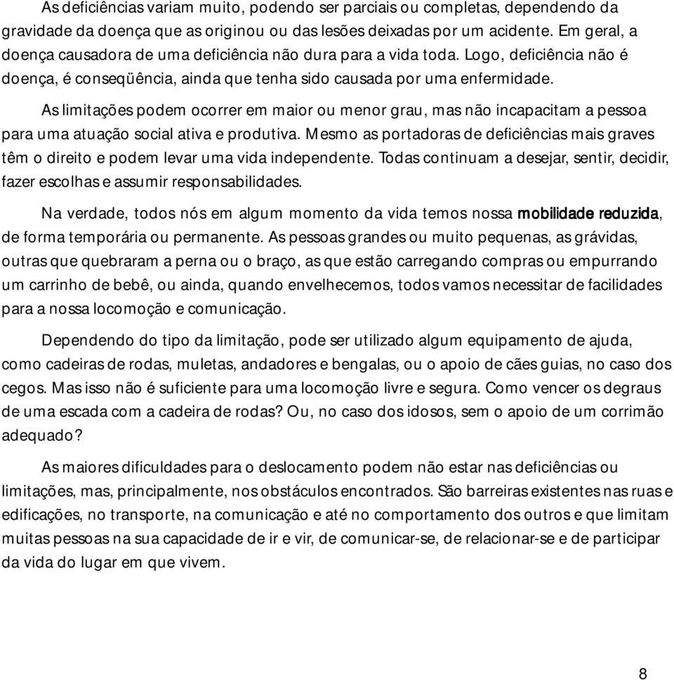 As limitações podem ocorrer em maior ou menor grau, mas não incapacitam a pessoa para uma atuação social ativa e produtiva.