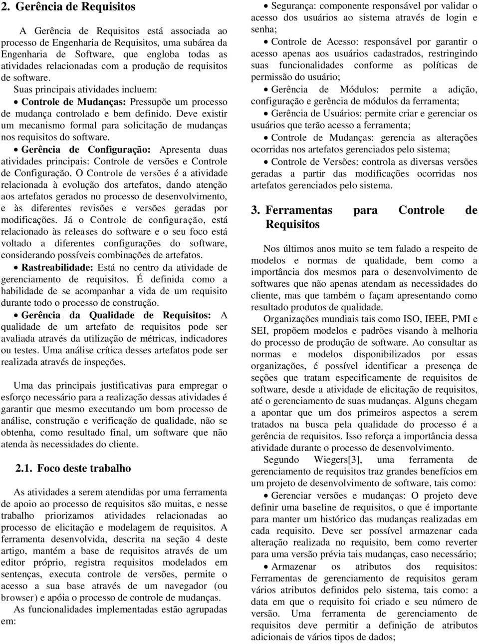 Deve existir um mecanismo formal para solicitação de mudanças nos requisitos do software.