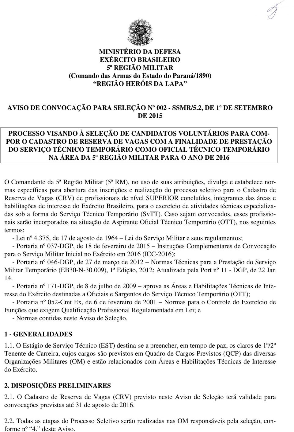 TÉCNICO TEMPORÁRIO NA ÁREA DA 5ª REGIÃO MILITAR PARA O ANO DE 2016 O Comandante da 5ª Região Militar (5ª RM), no uso de suas atribuições, divulga e estabelece normas específicas para abertura das