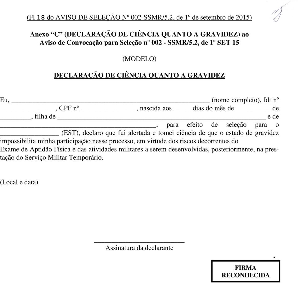 para o (EST), declaro que fui alertada e tomei ciência de que o estado de gravidez impossibilita minha participação nesse processo, em virtude dos riscos decorrentes do