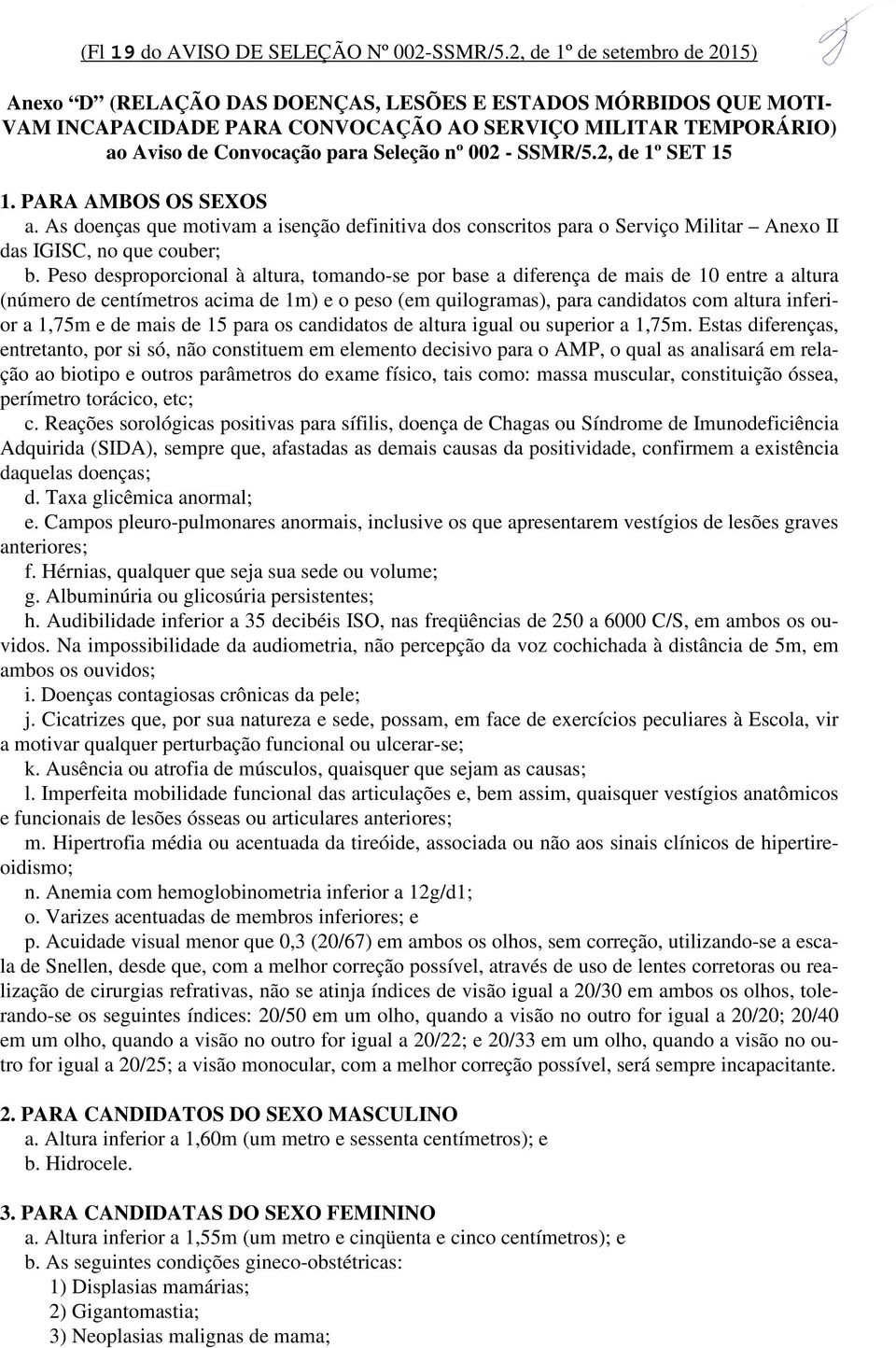 SSMR/5.2, de 1º SET 15 1. PARA AMBOS OS SEXOS a. As doenças que motivam a isenção definitiva dos conscritos para o Serviço Militar Anexo II das IGISC, no que couber; b.