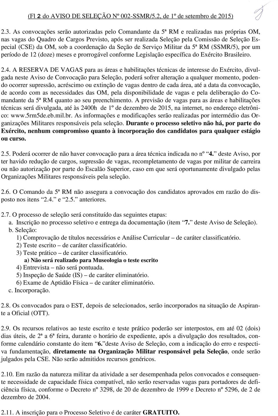 coordenação da Seção de Serviço Militar da 5ª RM (SSMR/5), por um período de 12 (doze) meses e prorrogável conforme Legislação específica do Exército Brasileiro. 2.4.