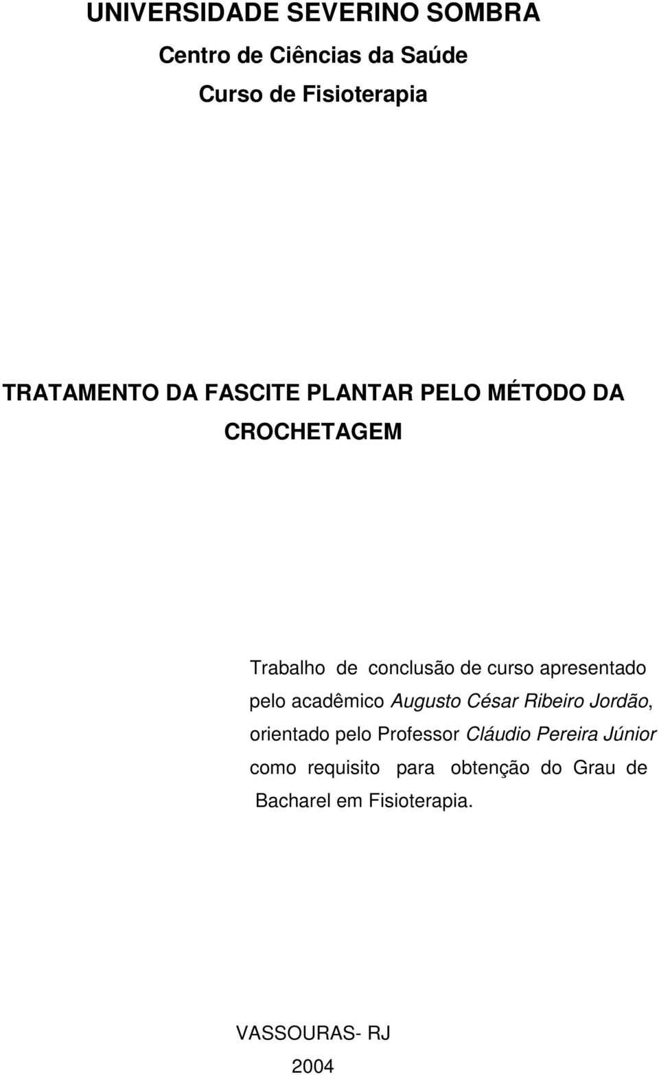 apresentado pelo acadêmico Augusto César Ribeiro Jordão, orientado pelo Professor