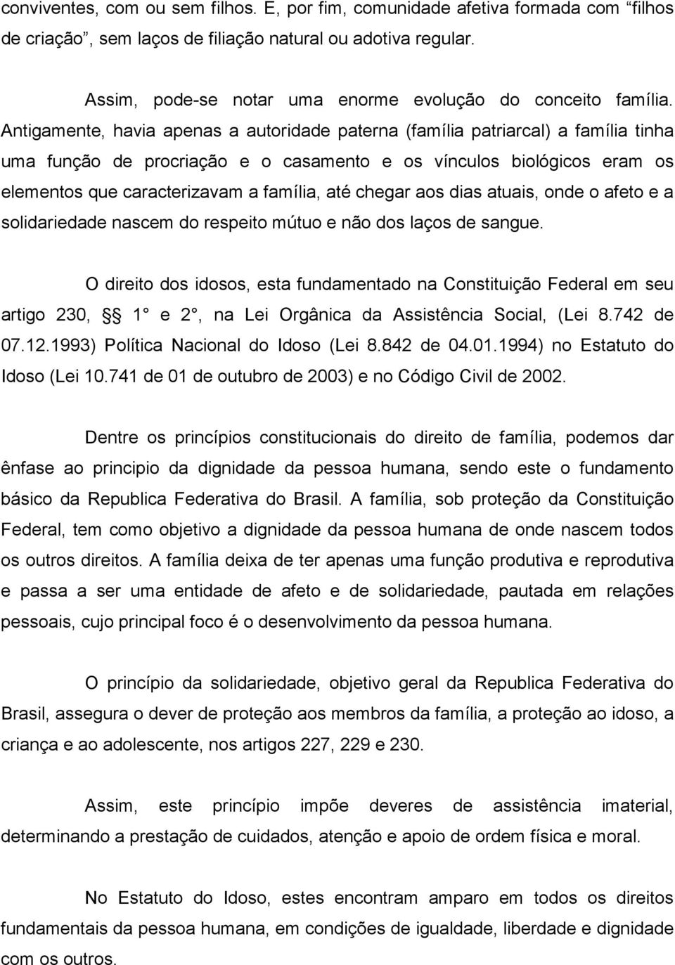 Antigamente, havia apenas a autoridade paterna (família patriarcal) a família tinha uma função de procriação e o casamento e os vínculos biológicos eram os elementos que caracterizavam a família, até