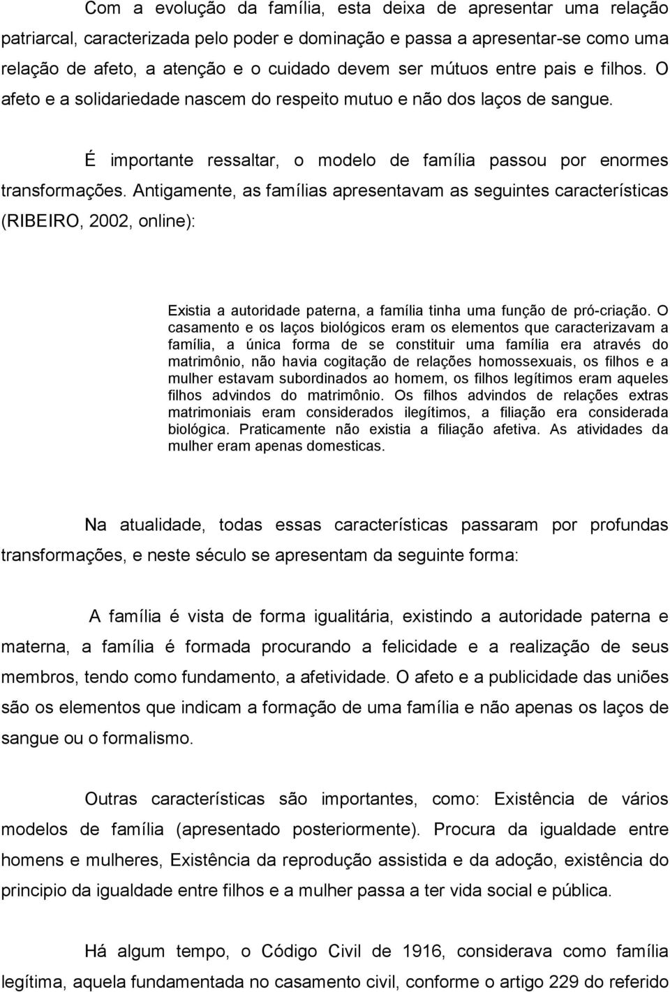 Antigamente, as famílias apresentavam as seguintes características (RIBEIRO, 2002, online): Existia a autoridade paterna, a família tinha uma função de pró-criação.