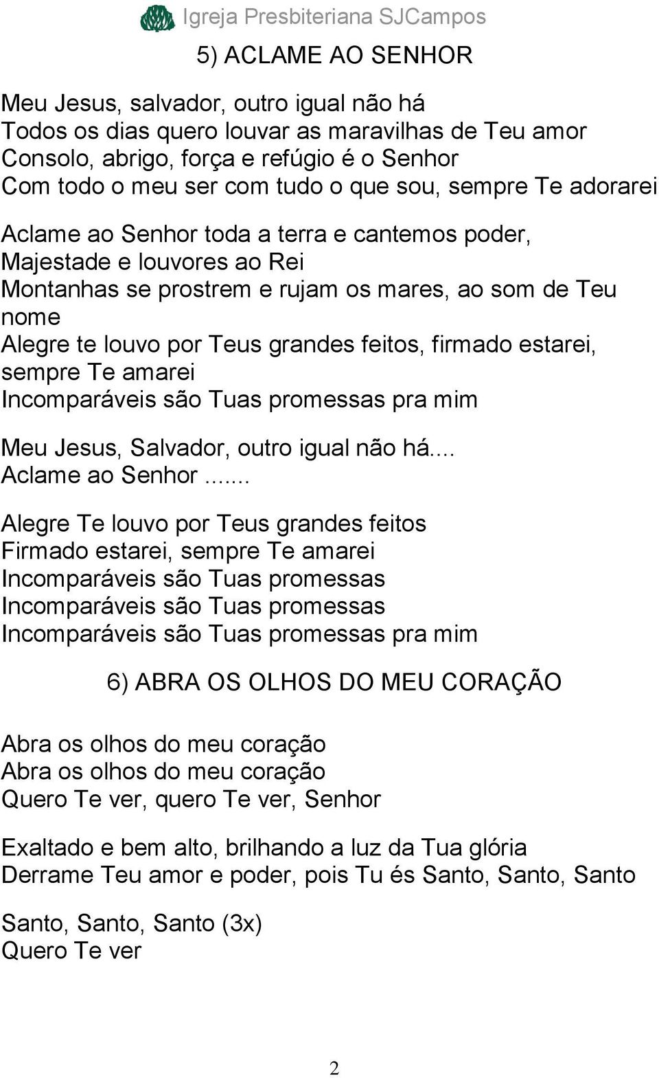 firmado estarei, sempre Te amarei Incomparáveis são Tuas promessas pra mim Meu Jesus, Salvador, outro igual não há... Aclame ao Senhor.