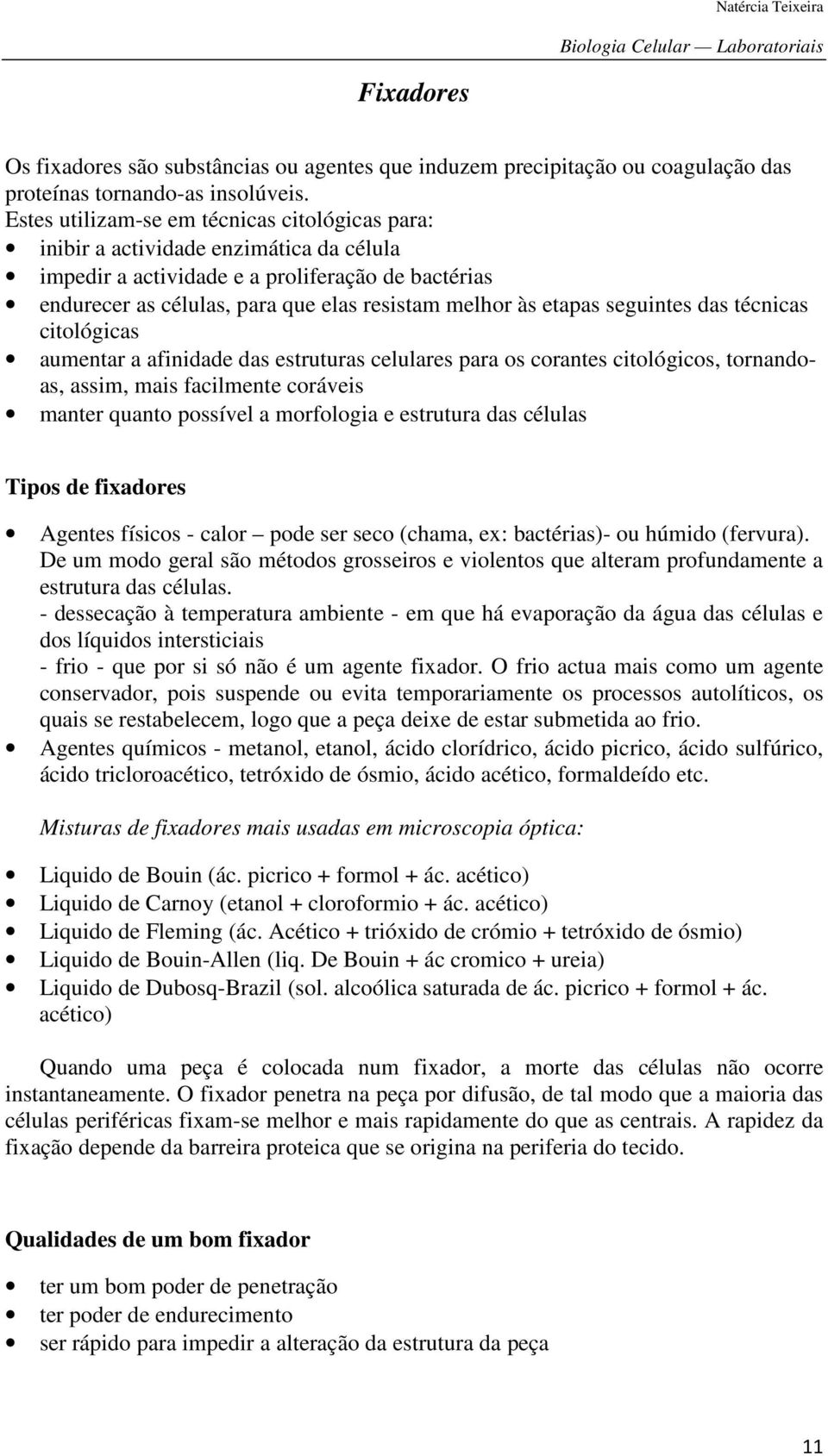 etapas seguintes das técnicas citológicas aumentar a afinidade das estruturas celulares para os corantes citológicos, tornandoas, assim, mais facilmente coráveis manter quanto possível a morfologia e