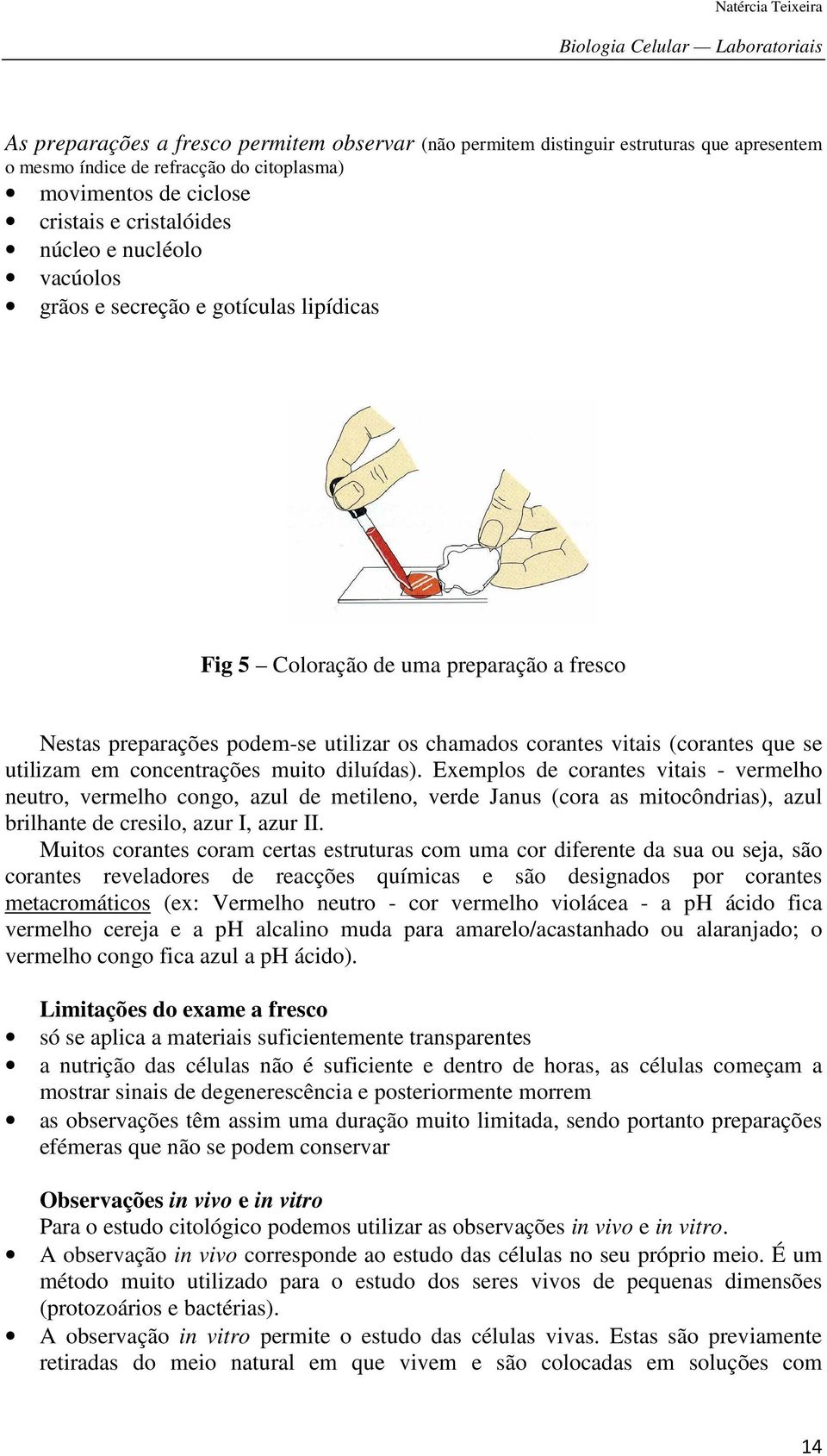 muito diluídas). Exemplos de corantes vitais - vermelho neutro, vermelho congo, azul de metileno, verde Janus (cora as mitocôndrias), azul brilhante de cresilo, azur I, azur II.