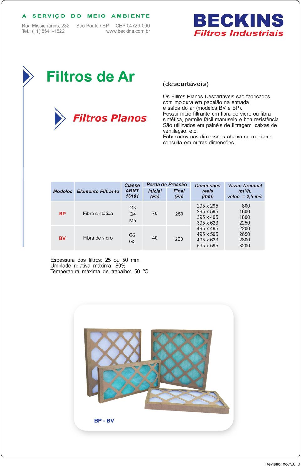 Fabricados nas dimensões abaixo ou mediante consulta em outras dimensões.