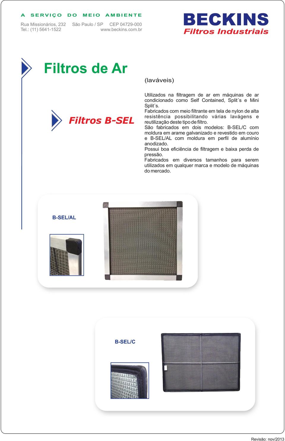 São fabricados em dois modelos: B-SEL/C com moldura em arame galvanizado e revestido em couro e B-SEL/AL com moldura em perfil de alumínio anodizado.